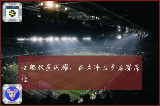 快船双星闪耀，奋力冲击季后赛席位